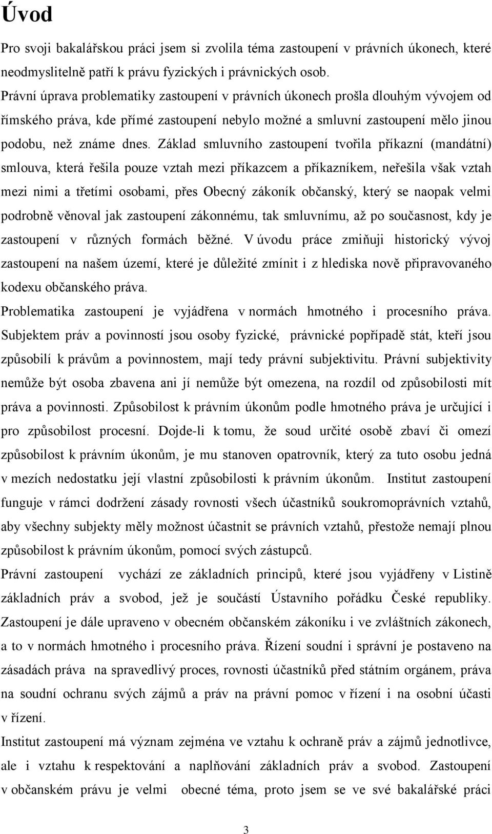 Základ smluvního zastoupení tvořila příkazní (mandátní) smlouva, která řešila pouze vztah mezi příkazcem a příkazníkem, neřešila však vztah mezi nimi a třetími osobami, přes Obecný zákoník občanský,