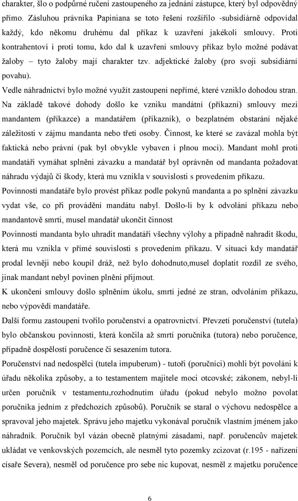 Proti kontrahentovi i proti tomu, kdo dal k uzavření smlouvy příkaz bylo moţné podávat ţaloby tyto ţaloby mají charakter tzv. adjektické ţaloby (pro svoji subsidiární povahu).