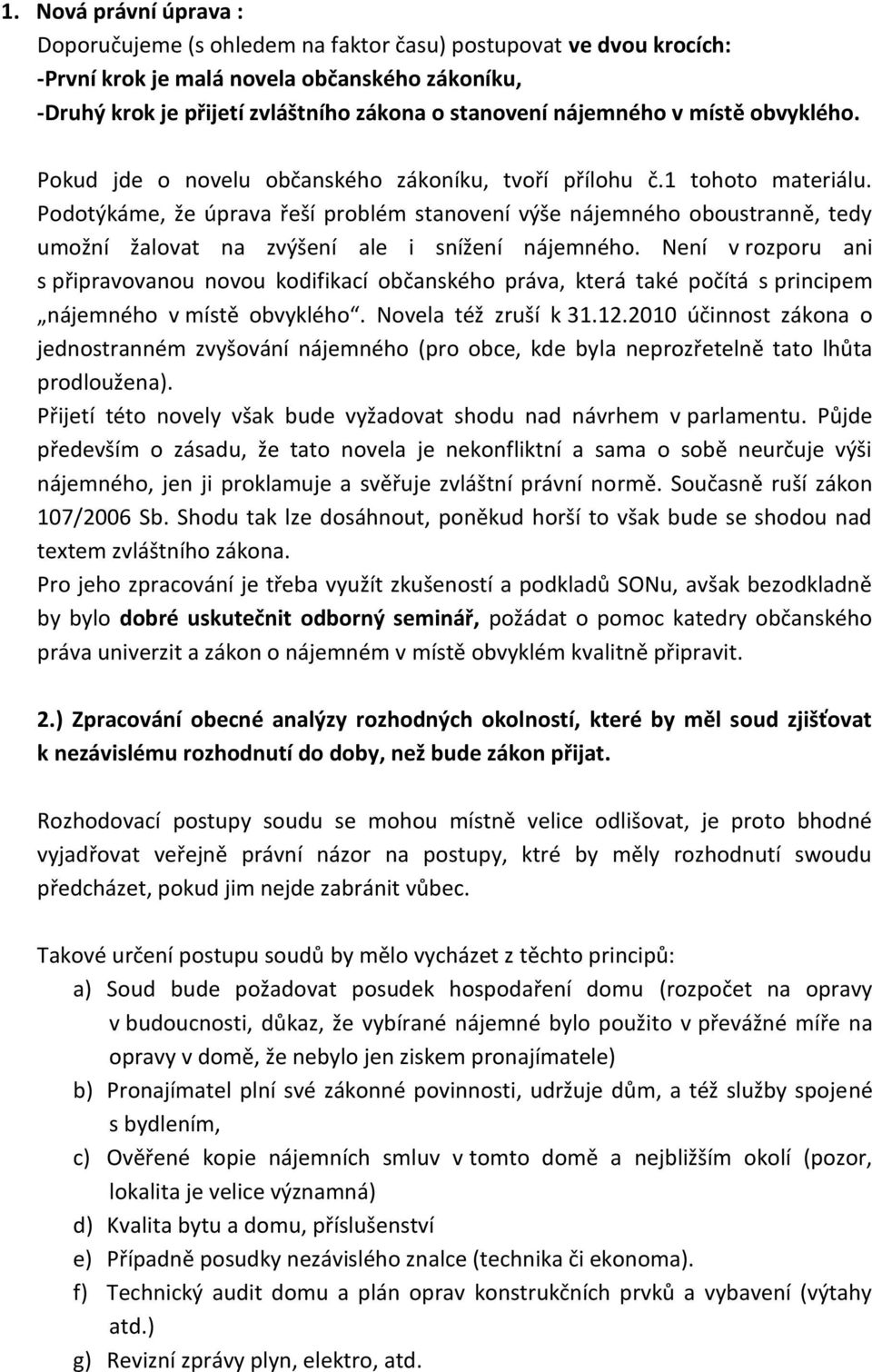 Podotýkáme, že úprava řeší problém stanovení výše nájemného oboustranně, tedy umožní žalovat na zvýšení ale i snížení nájemného.