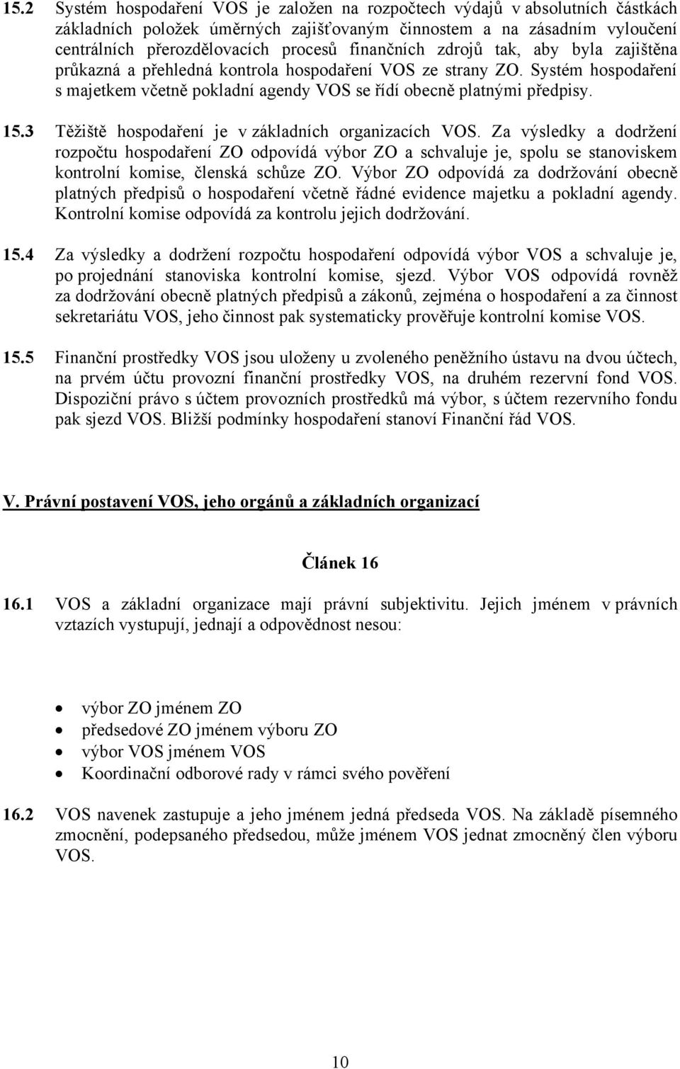 3 Těžiště hospodaření je v základních organizacích VOS. Za výsledky a dodržení rozpočtu hospodaření ZO odpovídá výbor ZO a schvaluje je, spolu se stanoviskem kontrolní komise, členská schůze ZO.