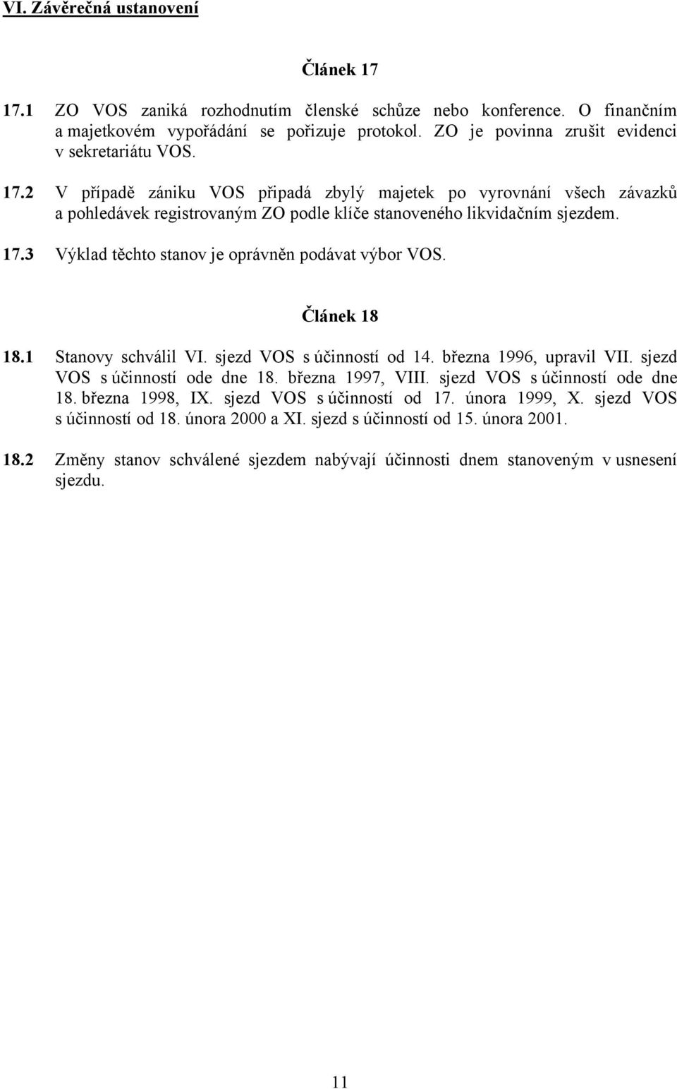 17.3 Výklad těchto stanov je oprávněn podávat výbor VOS. Článek 18 18.1 Stanovy schválil VI. sjezd VOS s účinností od 14. března 1996, upravil VII. sjezd VOS s účinností ode dne 18. března 1997, VIII.