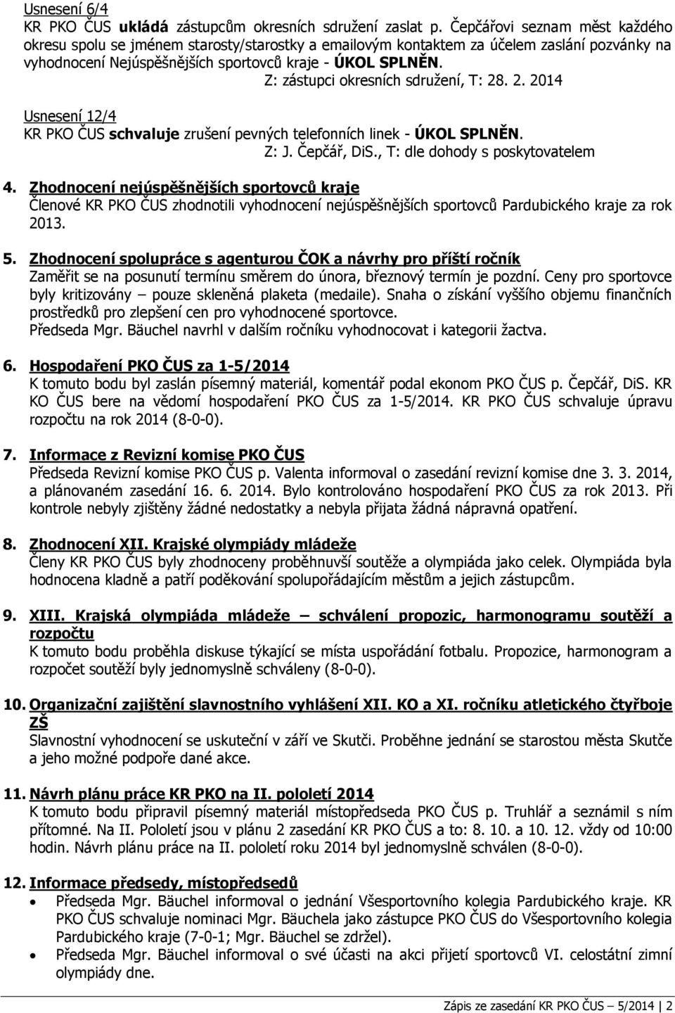 Z: zástupci okresních sdružení, T: 28. 2. 2014 Usnesení 12/4 KR PKO ČUS schvaluje zrušení pevných telefonních linek - ÚKOL SPLNĚN. Z: J. Čepčář, DiS., T: dle dohody s poskytovatelem 4.