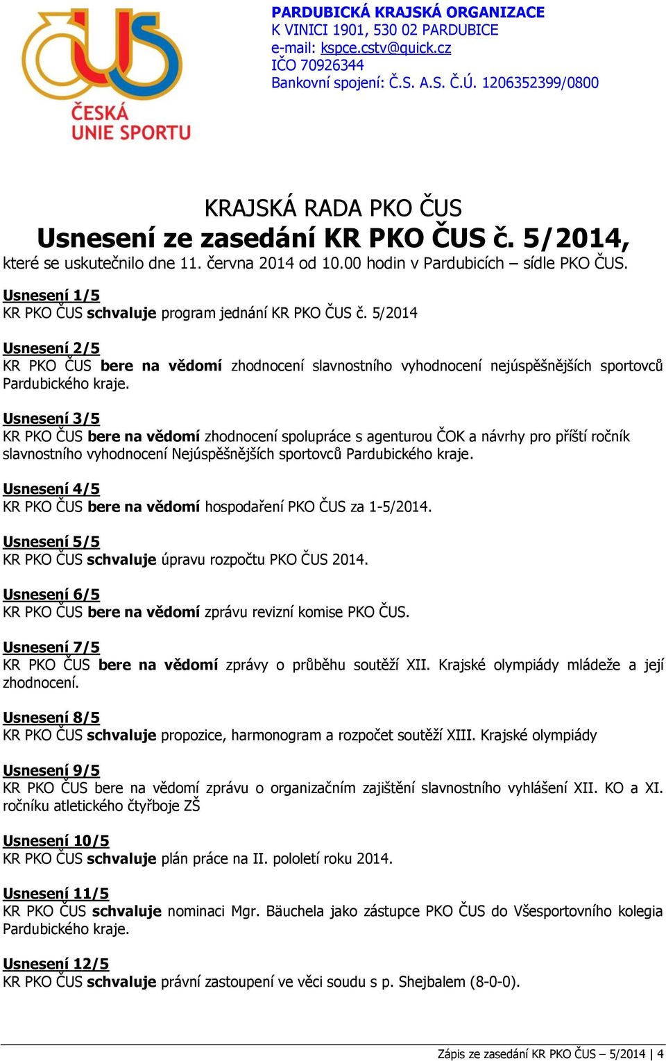 Usnesení 1/5 KR PKO ČUS schvaluje program jednání KR PKO ČUS č. 5/2014 Usnesení 2/5 KR PKO ČUS bere na vědomí zhodnocení slavnostního vyhodnocení nejúspěšnějších sportovců Pardubického kraje.