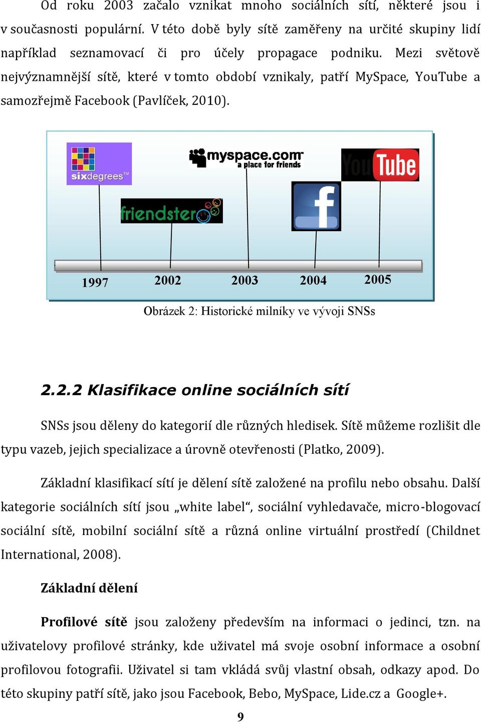 2.2 Klasifikace online sociálních sítí SNSs jsou děleny do kategorií dle různých hledisek. Sítě můžeme rozlišit dle typu vazeb, jejich specializace a úrovně otevřenosti (Platko, 2009).