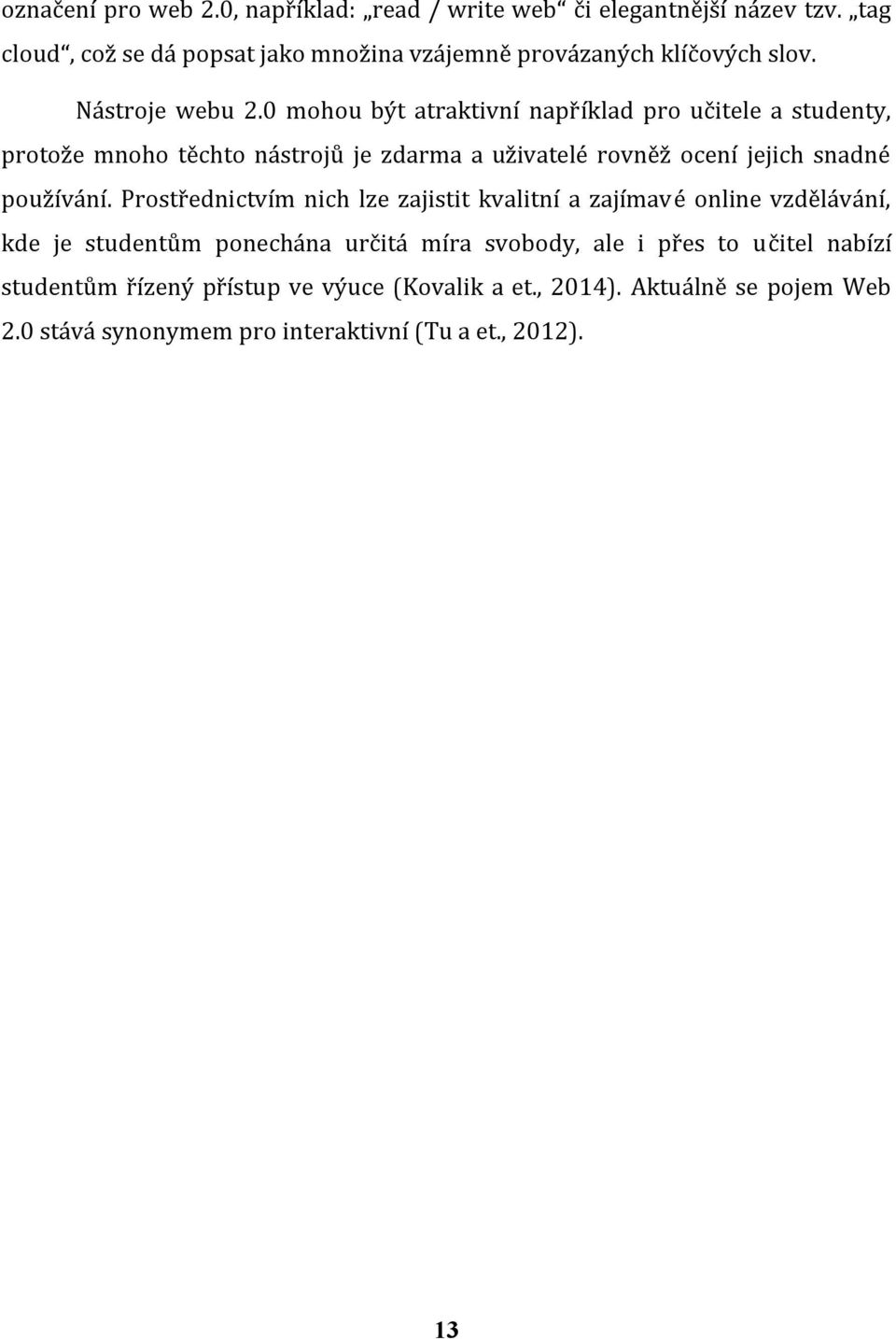 0 mohou být atraktivní například pro učitele a studenty, protože mnoho těchto nástrojů je zdarma a uživatelé rovněž ocení jejich snadné používání.