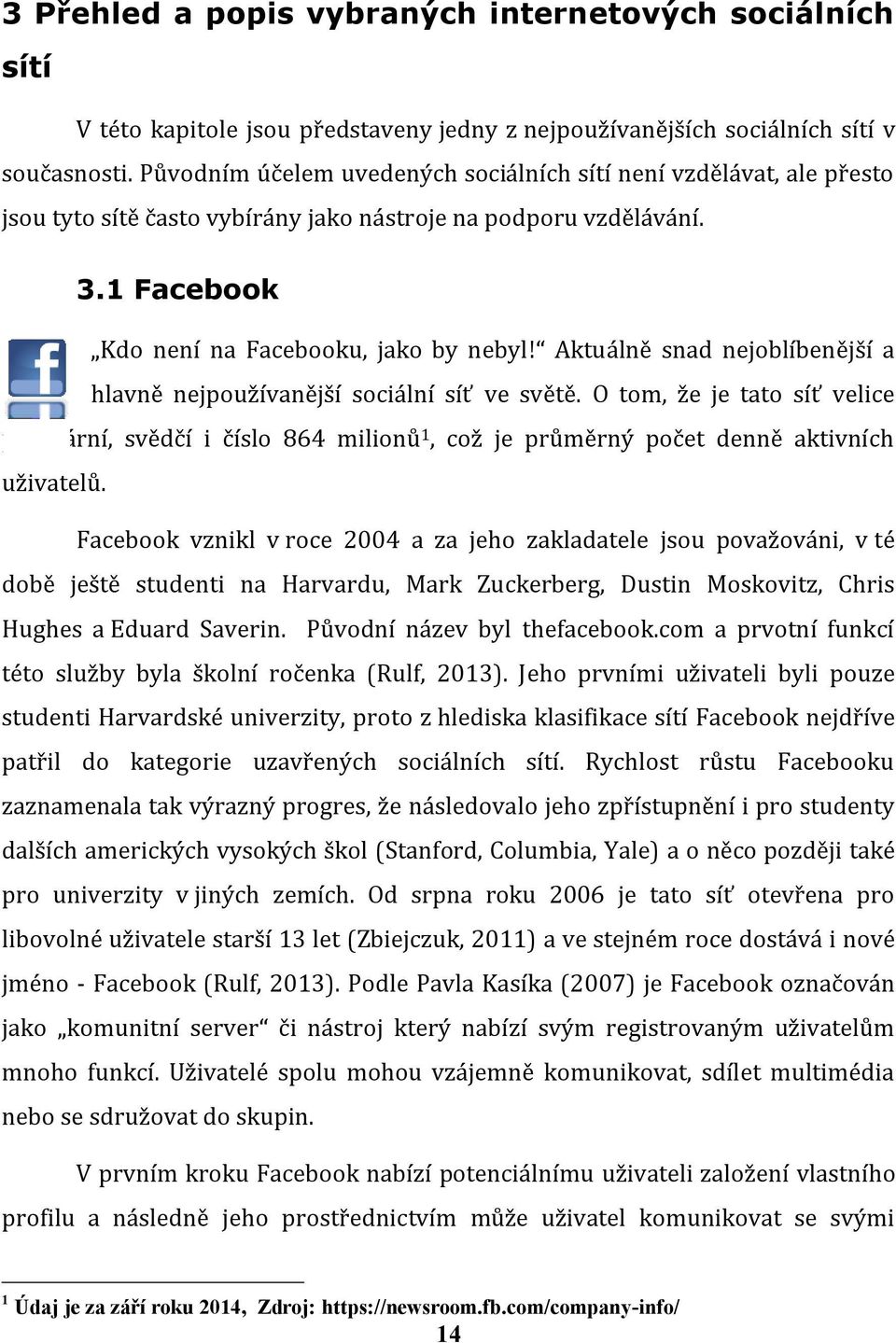 Aktuálně snad nejoblíbenější a hlavně nejpoužívanější sociální síť ve světě. O tom, že je tato síť velice populární, svědčí i číslo 864 milionů 1, což je průměrný počet denně aktivních uživatelů.