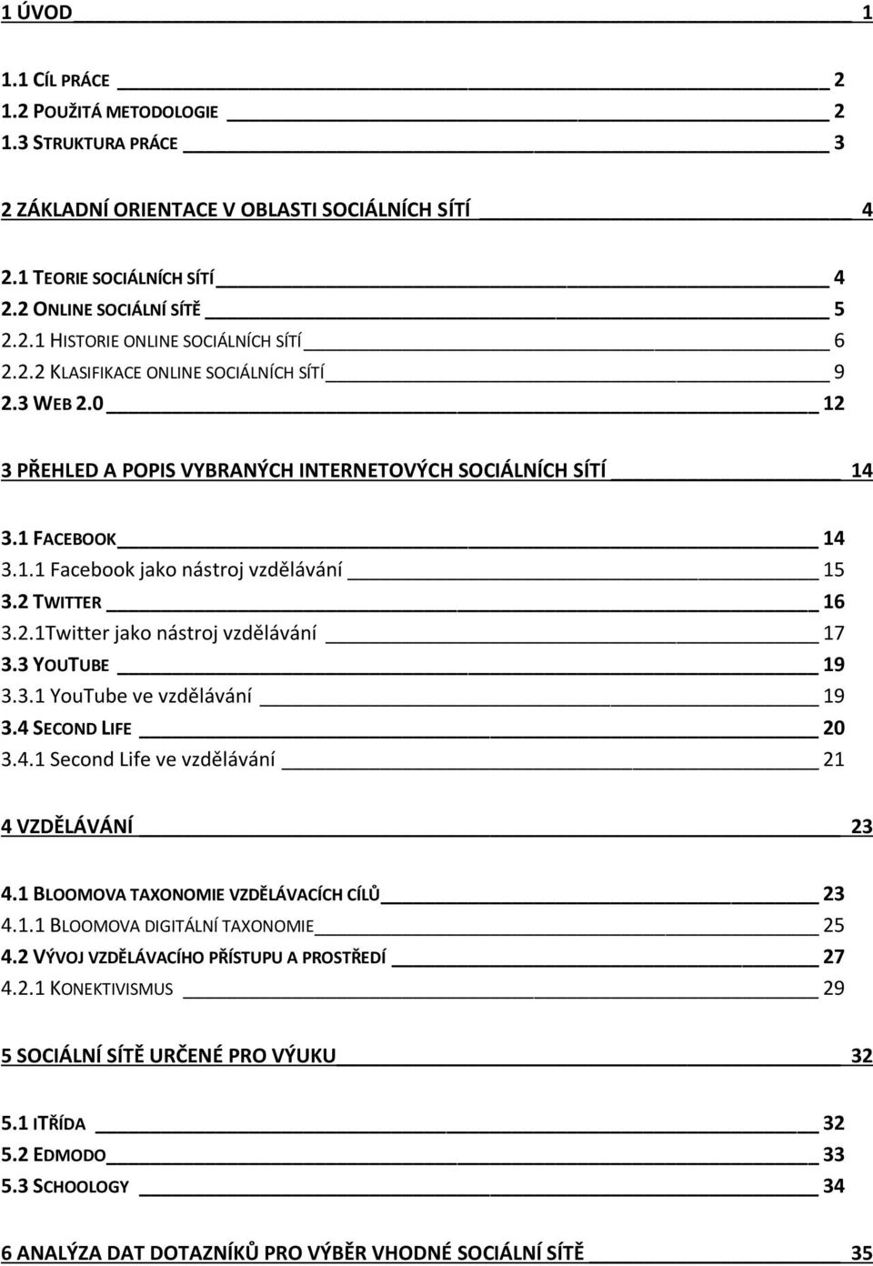 3 YOUTUBE 19 3.3.1 YouTube ve vzdělávání 19 3.4 SECOND LIFE 20 3.4.1 Second Life ve vzdělávání 21 4 VZDĚLÁVÁNÍ 23 4.1 BLOOMOVA TAXONOMIE VZDĚLÁVACÍCH CÍLŮ 23 4.1.1 BLOOMOVA DIGITÁLNÍ TAXONOMIE 25 4.