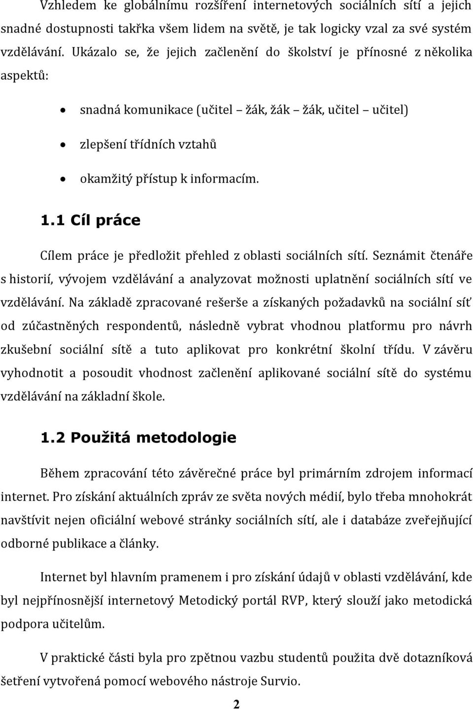 1 Cíl práce Cílem práce je předložit přehled z oblasti sociálních sítí. Seznámit čtenáře s historií, vývojem vzdělávání a analyzovat možnosti uplatnění sociálních sítí ve vzdělávání.