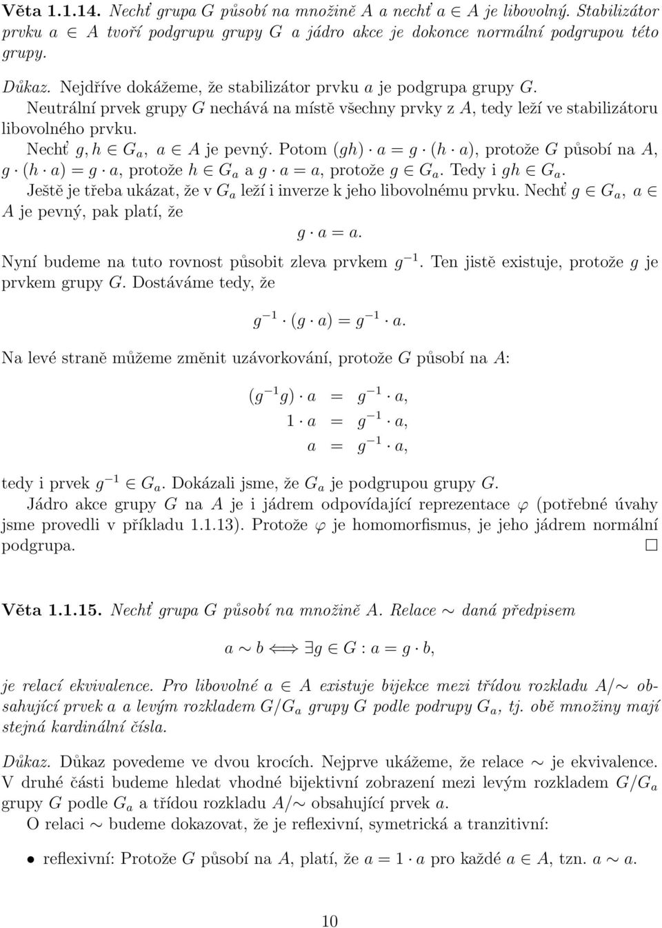 Potom (gh) a = g (h a), protože G působí na A, g (h a) = g a, protože h G a a g a = a, protože g G a. Tedy i gh G a. Ještě je třeba ukázat, že v G a leží i inverze k jeho libovolnému prvku.