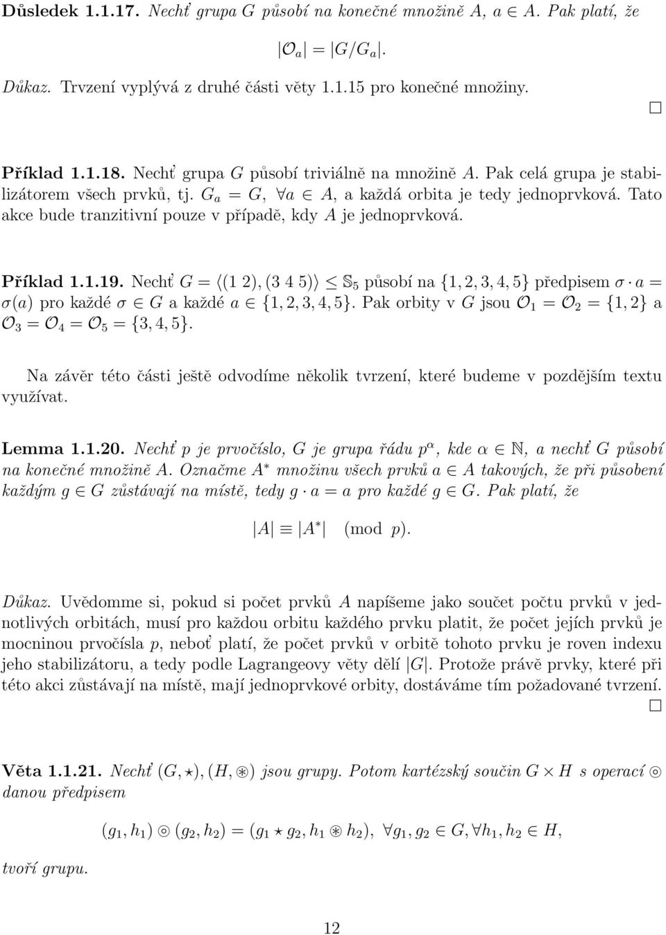 Tato akce bude tranzitivní pouze v případě, kdy A je jednoprvková. Příklad 1.1.19. Necht G = (1 2), (3 4 5) S 5 působí na {1, 2, 3, 4, 5} předpisem σ a = σ(a) pro každé σ G a každé a {1, 2, 3, 4, 5}.