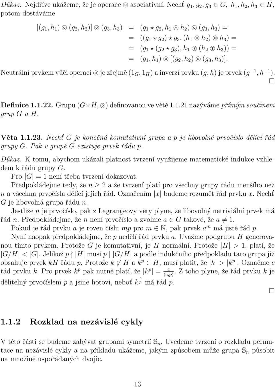 )) = = (g 1, h 1 ) [(g 2, h 2 ) (g 3, h 3 )]. Neutrální prvkem vůči operaci je zřejmě (1 G, 1 H ) a inverzí prvku (g, h) je prvek (g 1, h 1 ). Definice 1.1.22. Grupu (G H, ) definovanou ve větě 1.1.21 nazýváme přímým součinem grup G a H.