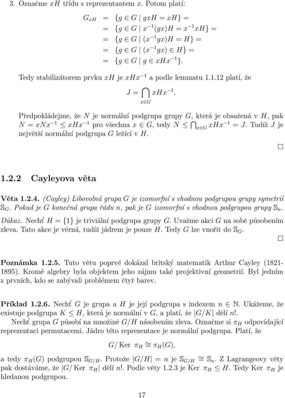 x G Předpokládejme, že N je normální podgrupa grupy G, která je obsažená v H, pak N = xnx 1 xhx 1 pro všechna x G, tedy N x G xhx 1 = J. Tudíž J je největší normální podgrupa G ležící v H. 1.2.