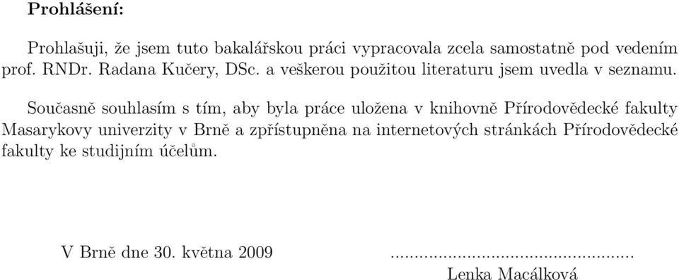 Současně souhlasím s tím, aby byla práce uložena v knihovně Přírodovědecké fakulty Masarykovy univerzity v