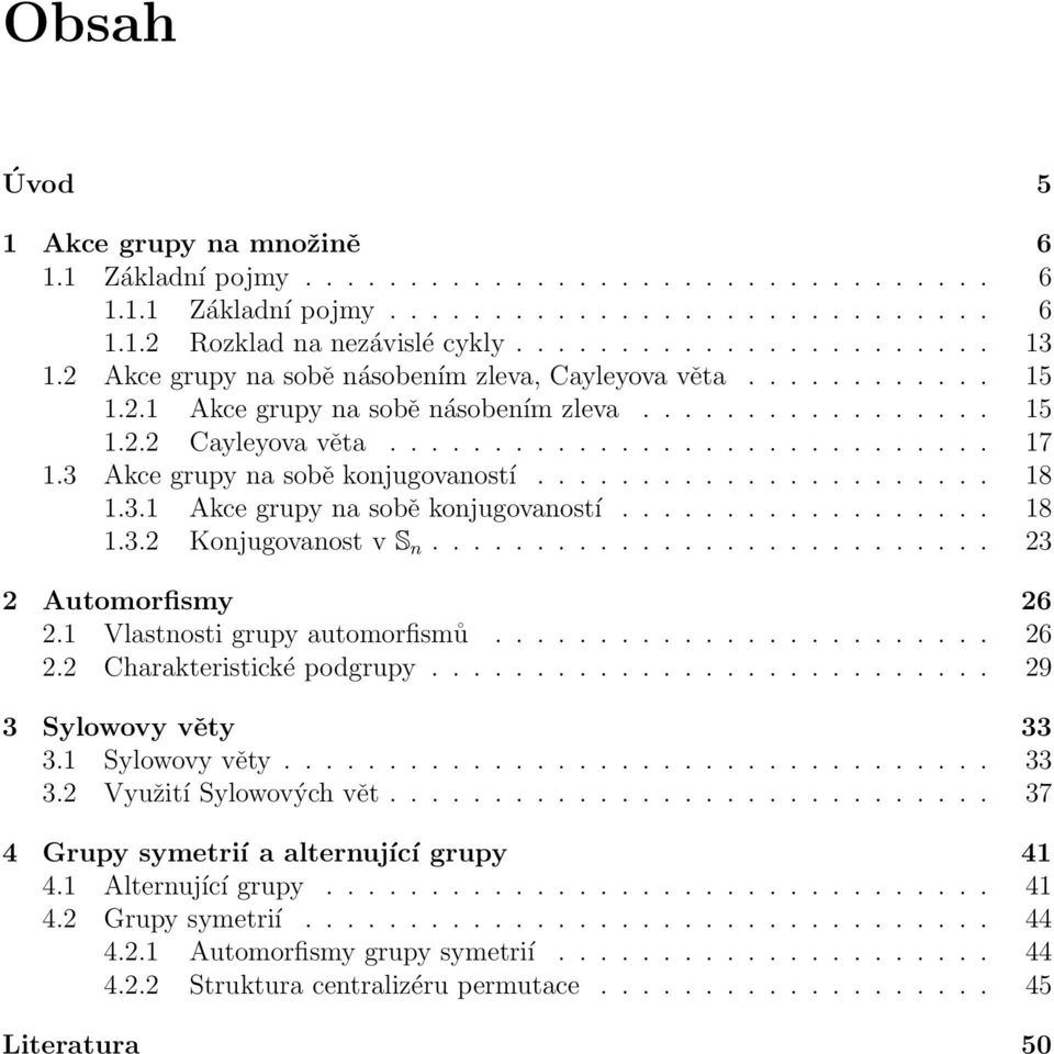 3 Akce grupy na sobě konjugovaností...................... 18 1.3.1 Akce grupy na sobě konjugovaností.................. 18 1.3.2 Konjugovanost v S n........................... 23 2 Automorfismy 26 2.