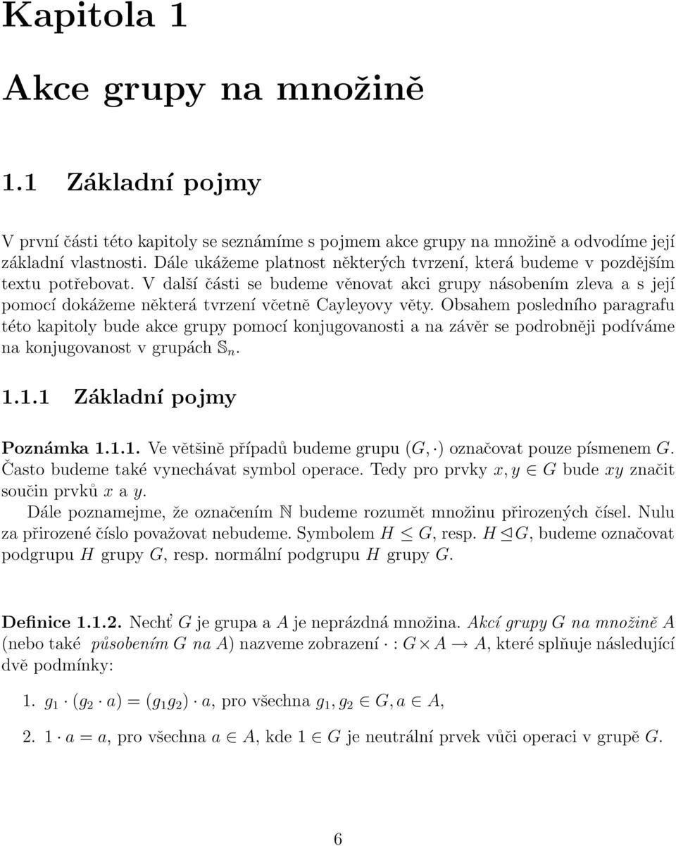 V další části se budeme věnovat akci grupy násobením zleva a s její pomocí dokážeme některá tvrzení včetně Cayleyovy věty.