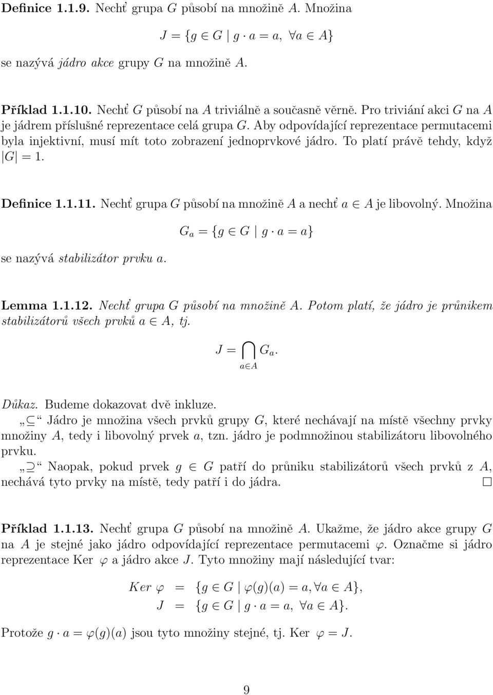 To platí právě tehdy, když G = 1. Definice 1.1.11. Necht grupa G působí na množině A a necht a A je libovolný. Množina se nazývá stabilizátor prvku a. G a = {g G g a = a} Lemma 1.1.12.