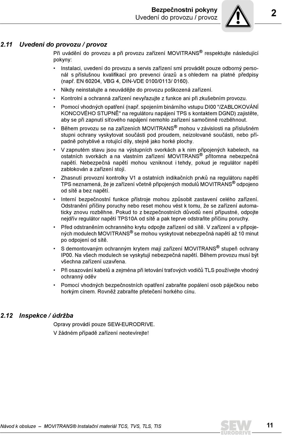 personál s příslušnou kvalifikací pro prevenci úrazů a s ohledem na platné předpisy (např. EN 60204, VBG 4, DIN-VDE 0100/0113/ 0160). Nikdy neinstalujte a neuvádějte do provozu poškozená zařízení.