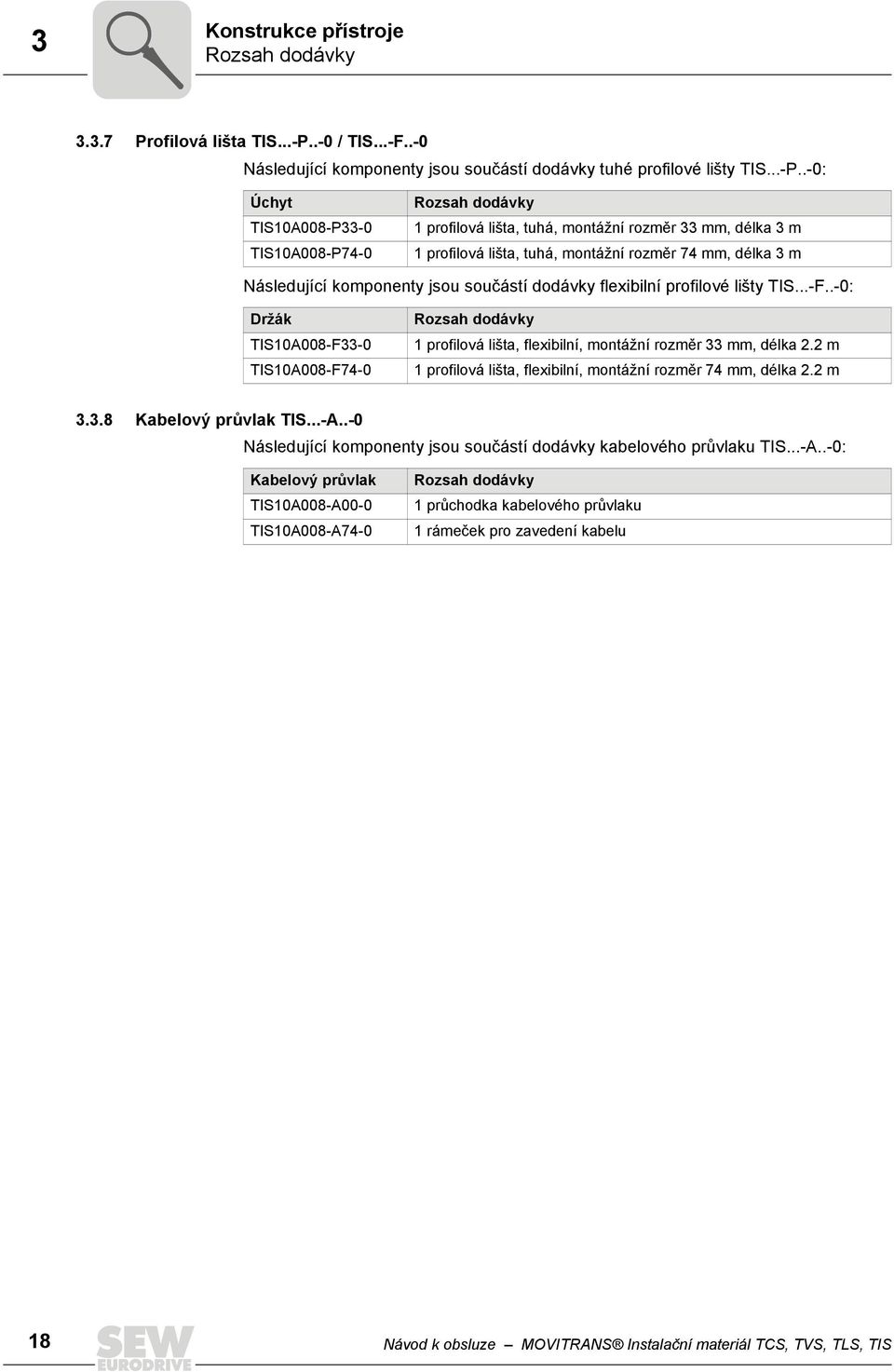 .-0: Úchyt TIS10A008-P33-0 TIS10A008-P74-0 Rozsah dodávky 1 profilová lišta, tuhá, montážní rozměr 33 mm, délka 3 m 1 profilová lišta, tuhá, montážní rozměr 74 mm, délka 3 m Následující komponenty