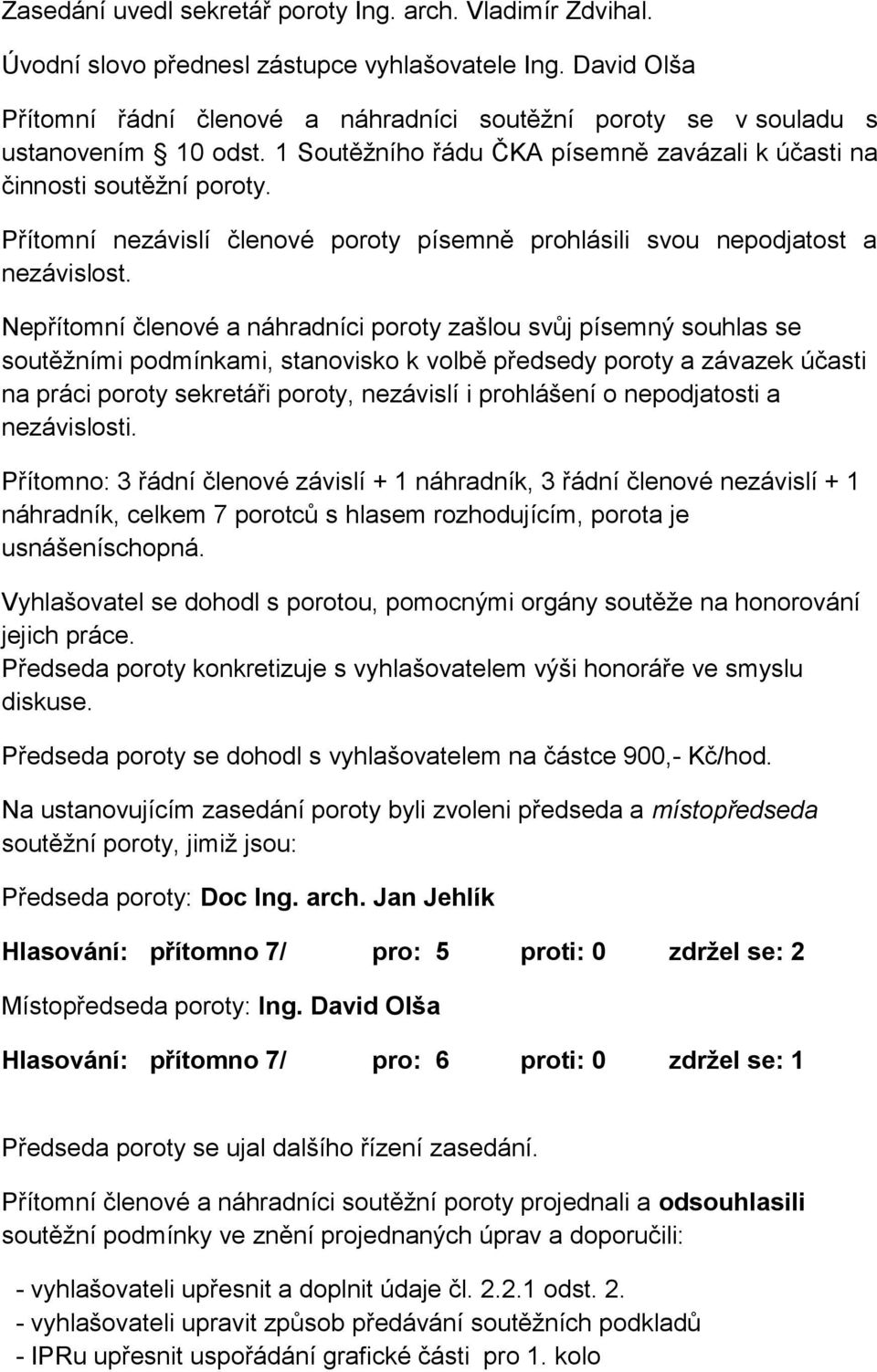 Přítomní nezávislí členové poroty písemně prohlásili svou nepodjatost a nezávislost.