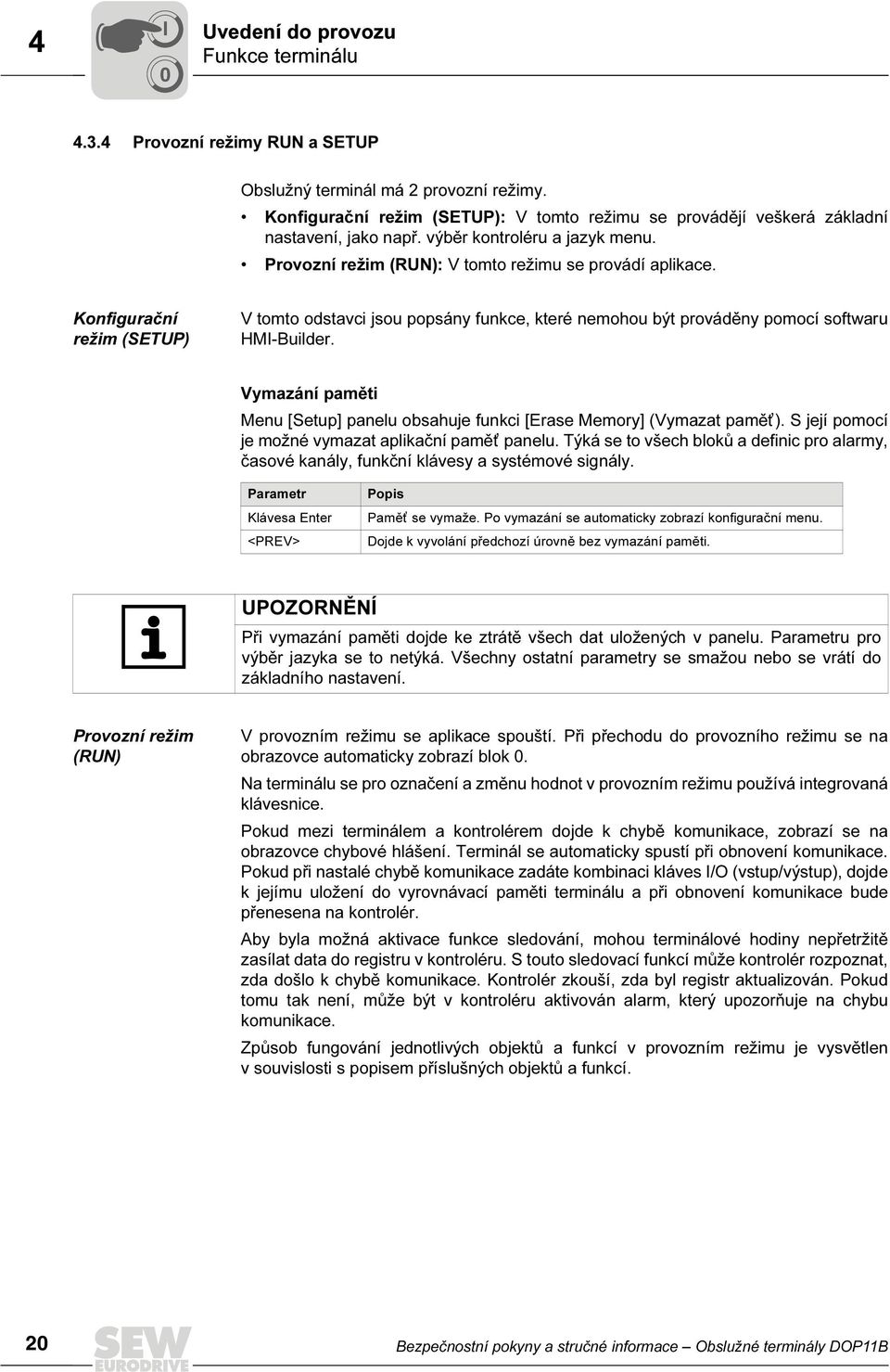 Konfigurační režim (SETUP) V tomto odstavci jsou popsány funkce, které nemohou být prováděny pomocí softwaru HMI-Builder.