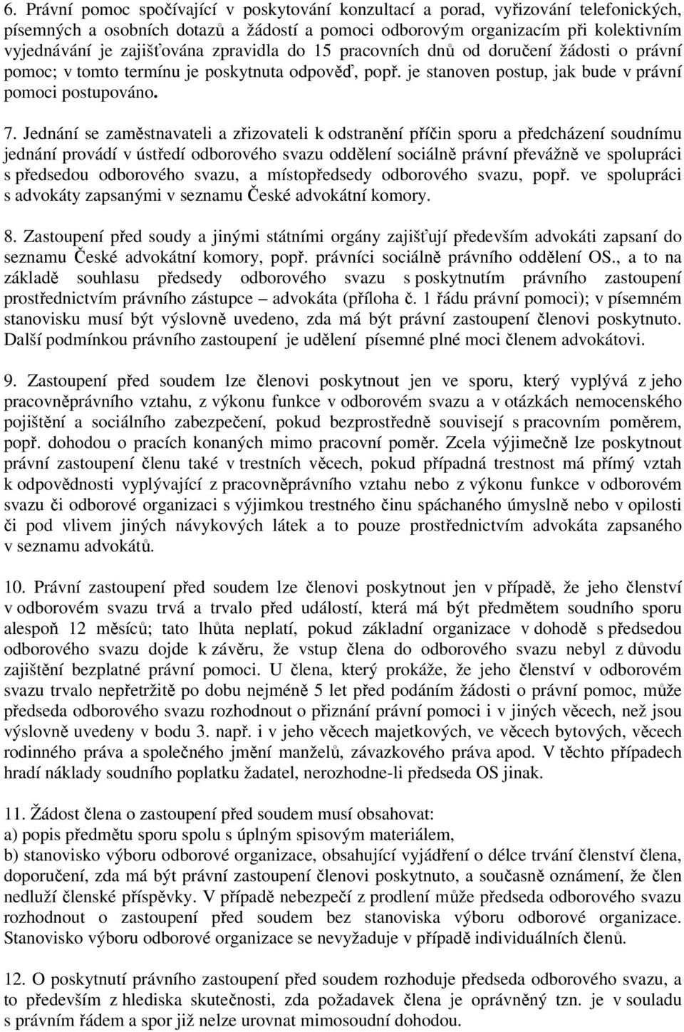 Jednání se zaměstnavateli a zřizovateli k odstranění příčin sporu a předcházení soudnímu jednání provádí v ústředí odborového svazu oddělení sociálně právní převážně ve spolupráci s předsedou