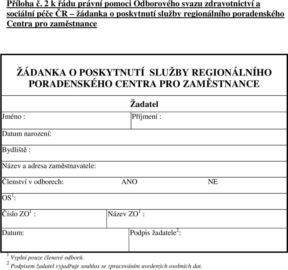 Centra pro zaměstnance ŽÁDANKA O POSKYTNUTÍ SLUŽBY REGIONÁLNÍHO PORADENSKÉHO CENTRA PRO ZAMĚSTNANCE Žadatel Jméno : Příjmení :