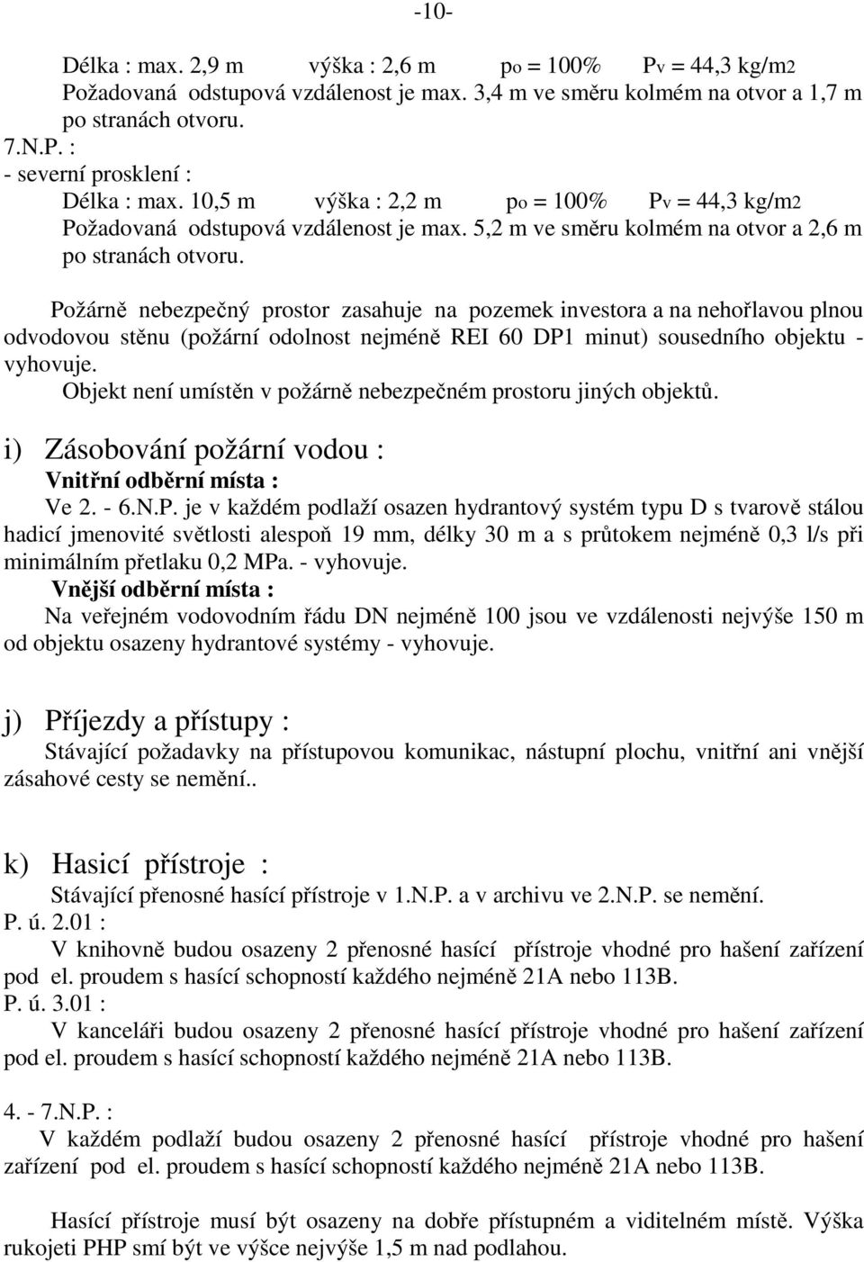 Požárně nebezpečný prostor zasahuje na pozemek investora a na nehořlavou plnou odvodovou stěnu (požární odolnost nejméně REI 60 DP1 minut) sousedního objektu - vyhovuje.