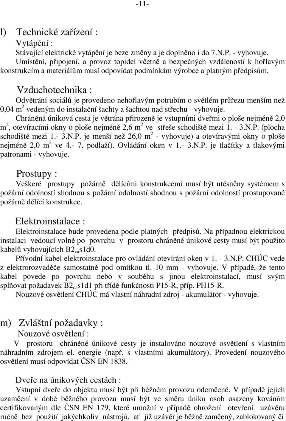 Vzduchotechnika : Odvětrání sociálů je provedeno nehořlavým potrubím o světlém průřezu menším než 0,04 m 2 vedeným do instalační šachty a šachtou nad střechu - vyhovuje.