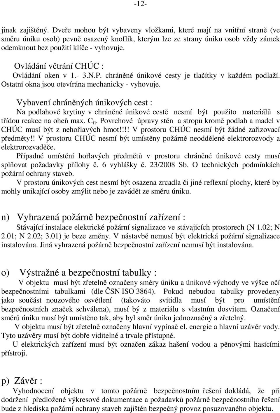 Ovládání větrání CHÚC : Ovládání oken v 1.- 3.N.P. chráněné únikové cesty je tlačítky v každém podlaží. Ostatní okna jsou otevírána mechanicky - vyhovuje.