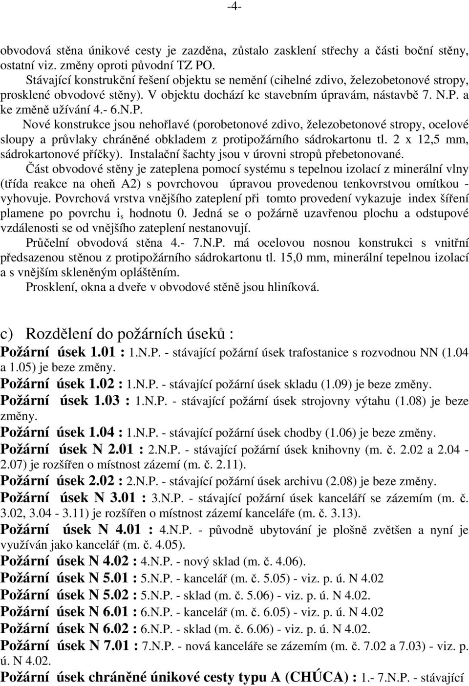 a ke změně užívání 4.- 6.N.P. Nové konstrukce jsou nehořlavé (porobetonové zdivo, železobetonové stropy, ocelové sloupy a průvlaky chráněné obkladem z protipožárního sádrokartonu tl.