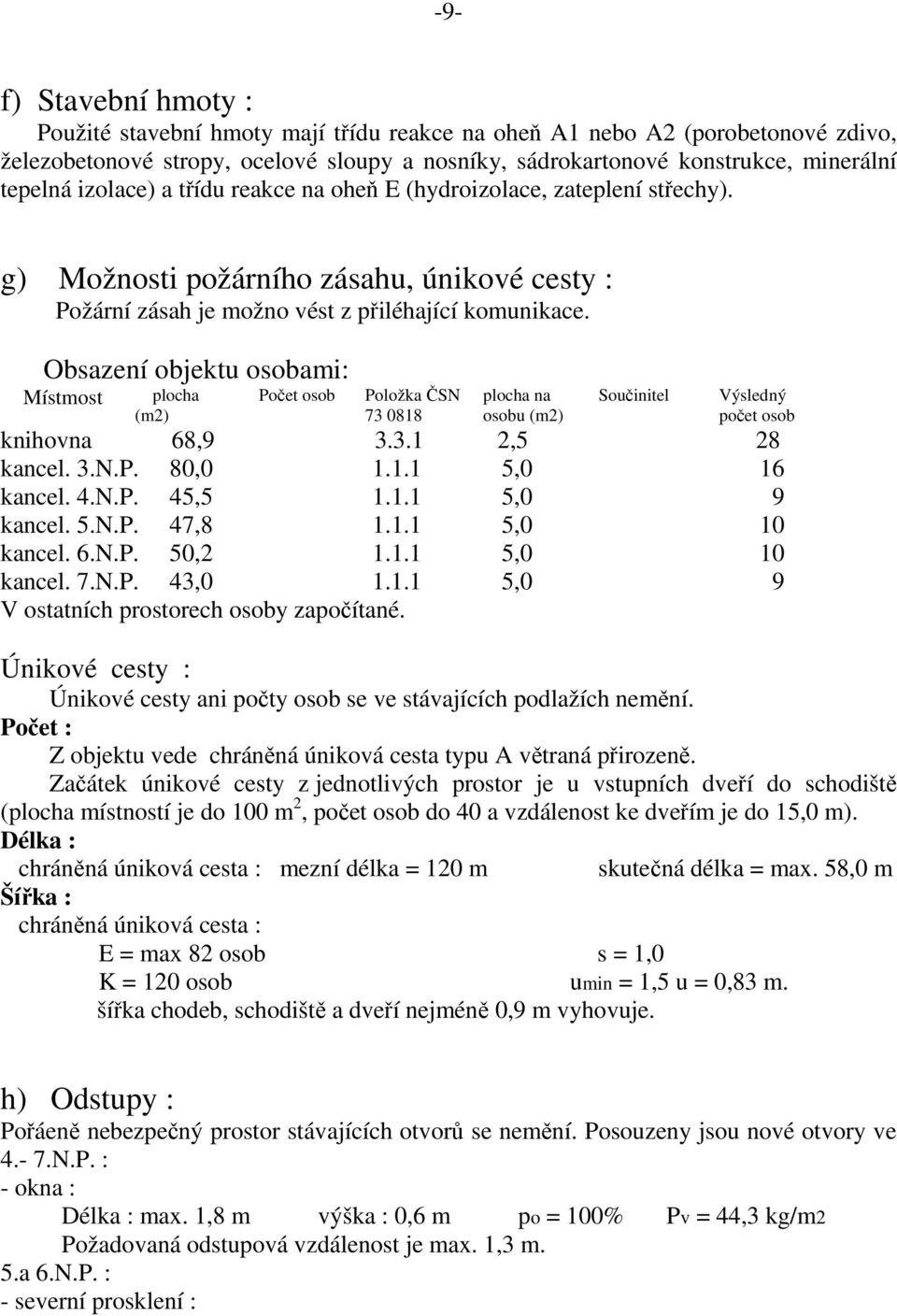 Obsazení objektu osobami: Místmost plocha (m2) Počet osob Položka ČSN 73 0818 plocha na osobu (m2) Součinitel Výsledný počet osob knihovna 68,9 3.3.1 2,5 28 kancel. 3.N.P. 80,0 1.1.1 5,0 16 kancel. 4.