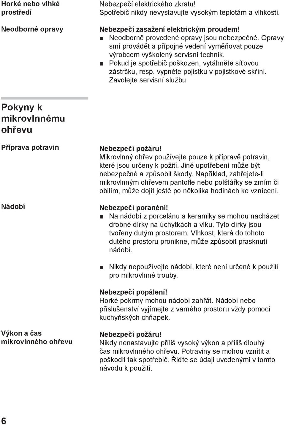 vypněte pojistku v pojistkové skříni. Zavolejte servisní službu Pokyny k mikrovlnnému ohřevu Příprava potravin Nádobí Nebezpečí požáru!