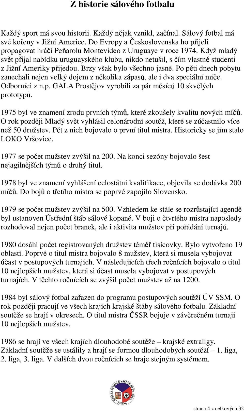 Když mladý svět přijal nabídku uruguayského klubu, nikdo netušil, s čím vlastně studenti z Jižní Ameriky přijedou. Brzy však bylo všechno jasné.