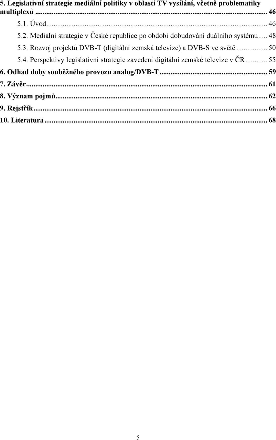 Rozvoj projektů DVB-T (digitální zemská televize) a DVB-S ve světě... 50 5.4.