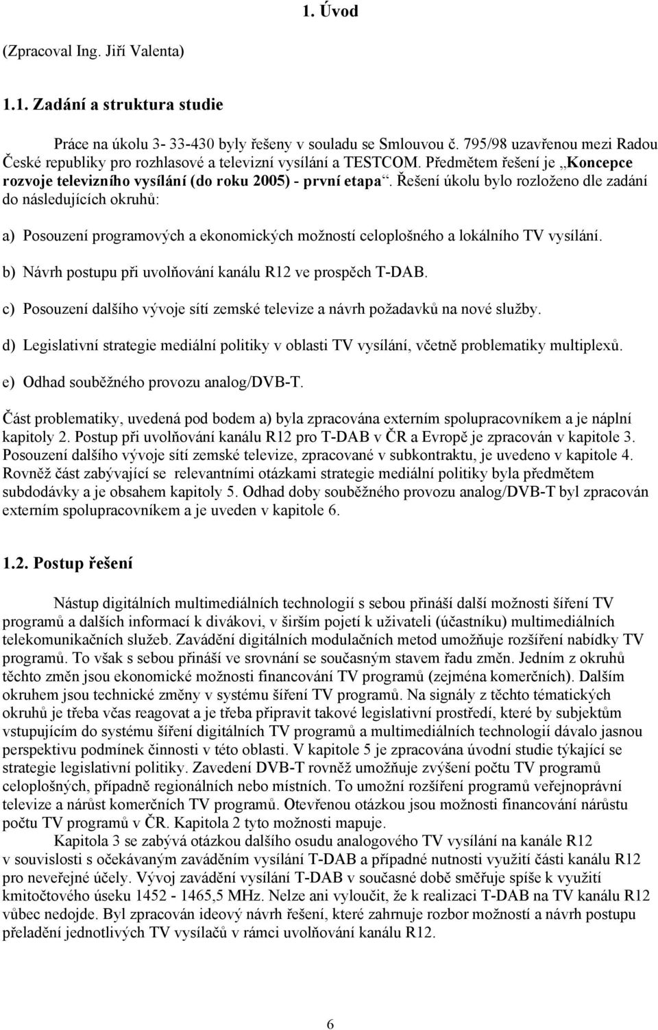 Řešení úkolu bylo rozloženo dle zadání do následujících okruhů: a) Posouzení programových a ekonomických možností celoplošného a lokálního TV vysílání.