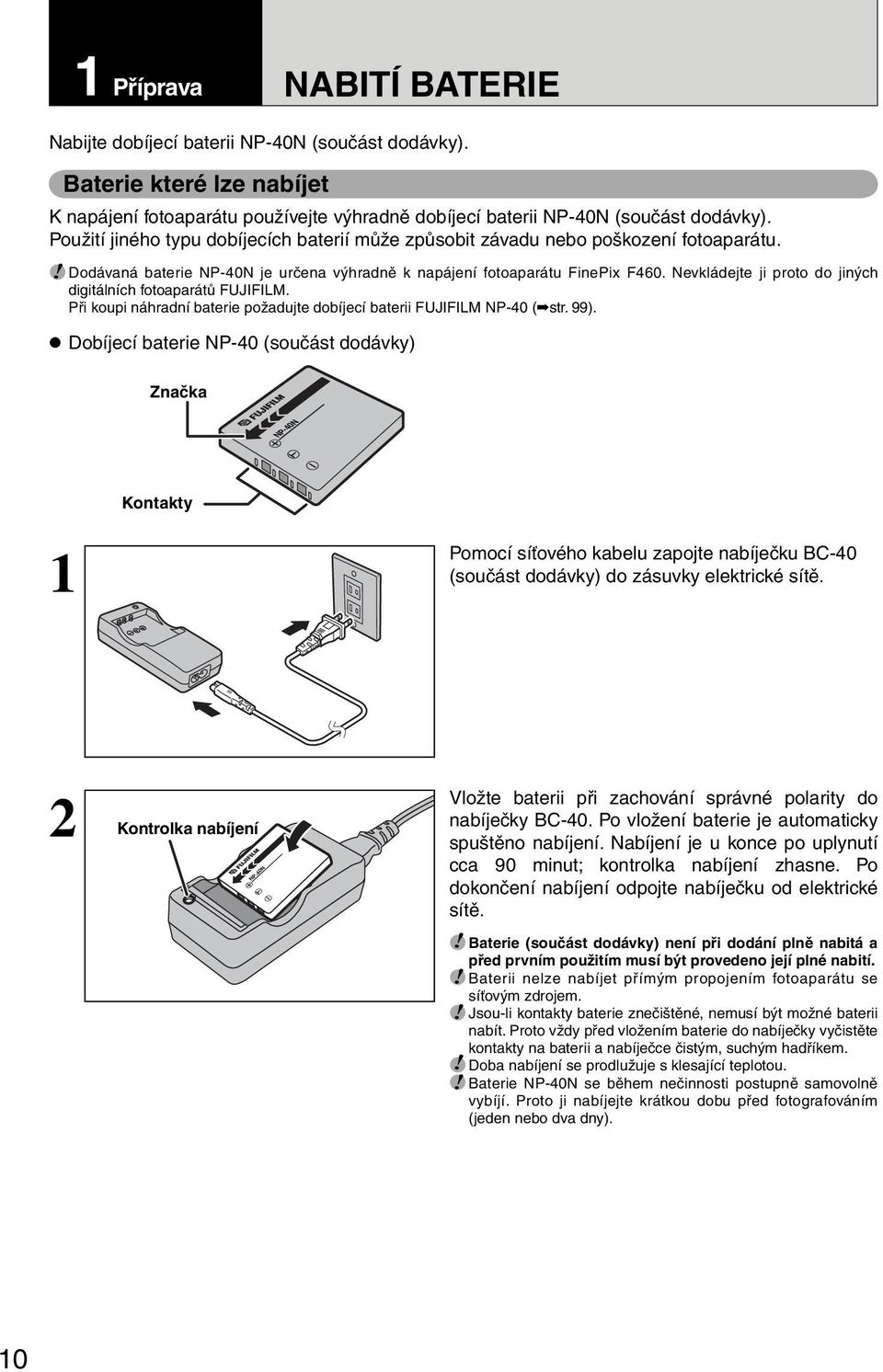 Nevkládejte ji proto do jiných digitálních fotoaparátů FUJIFILM. Při koupi náhradní baterie požadujte dobíjecí baterii FUJIFILM NP-40 ( str. 99).