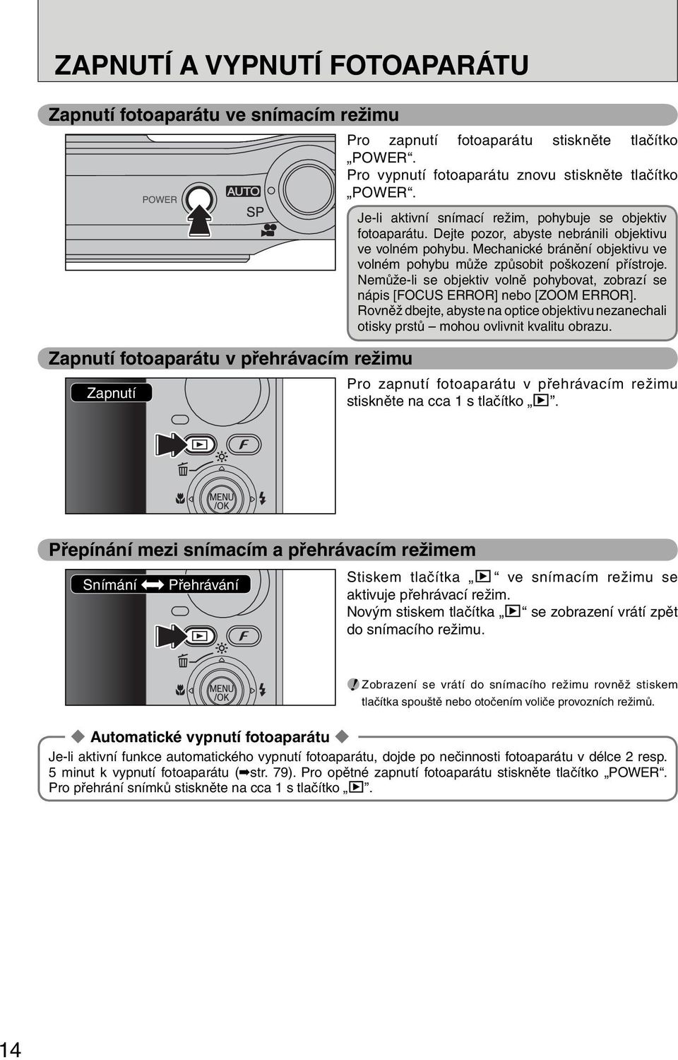 Mechanické bránění objektivu ve volném pohybu může způsobit poškození přístroje. Nemůže-li se objektiv volně pohybovat, zobrazí se nápis [FOCUS ERROR] nebo [ZOOM ERROR].