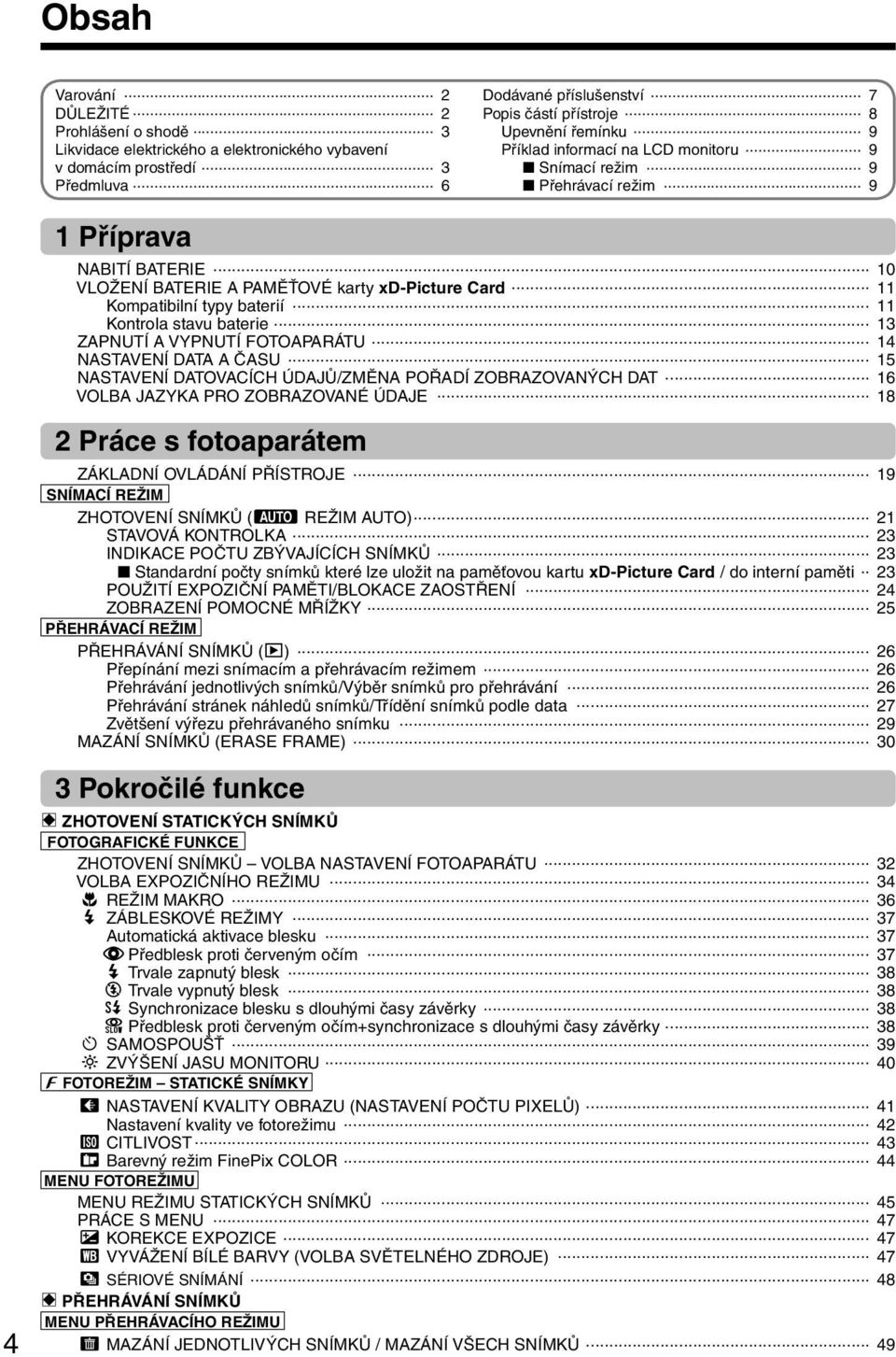 .. Kompatibilní typy baterií... Kontrola stavu baterie... ZAPNUTÍ A VYPNUTÍ FOTOAPARÁTU... 4 NASTAVENÍ DATA A ČASU... 5 NASTAVENÍ DATOVACÍCH ÚDAJŮ/ZMĚNA POŘADÍ ZOBRAZOVANÝCH DAT.