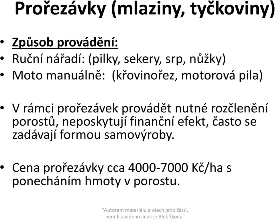 provádět nutné rozčlenění porostů, neposkytují finanční efekt, často se