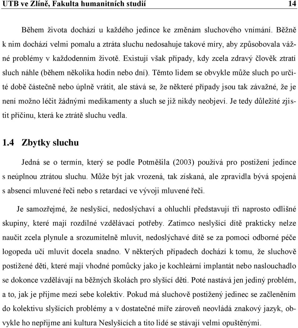 Existují však případy, kdy zcela zdravý člověk ztratí sluch náhle (během několika hodin nebo dní).