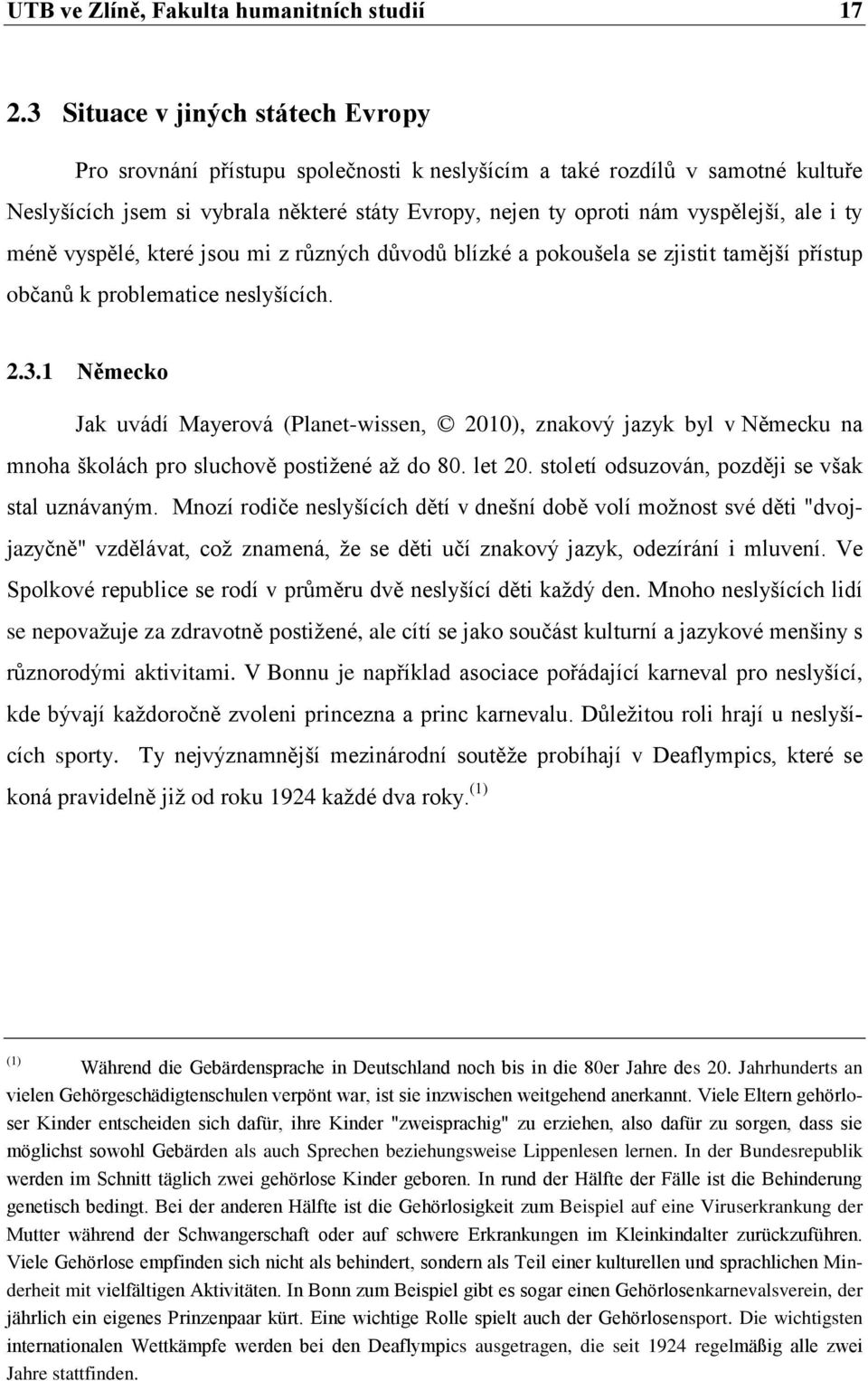 i ty méně vyspělé, které jsou mi z různých důvodů blízké a pokoušela se zjistit tamější přístup občanů k problematice neslyšících. 2.3.