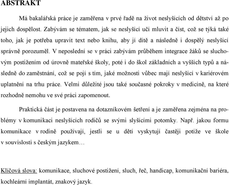 V neposlední se v práci zabývám průběhem integrace žáků se sluchovým postižením od úrovně mateřské školy, poté i do škol základních a vyšších typů a následně do zaměstnání, což se pojí s tím, jaké