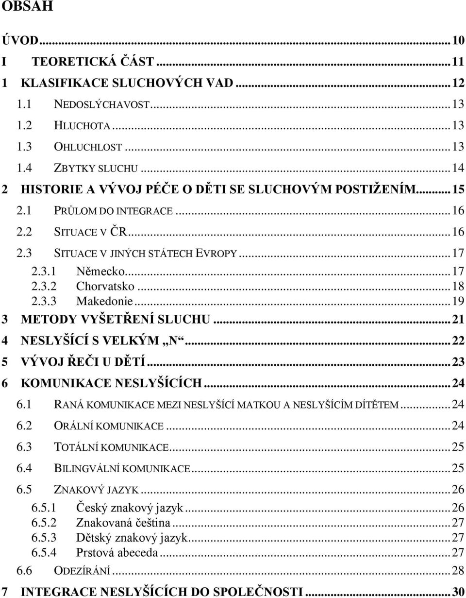 .. 18 2.3.3 Makedonie... 19 3 METODY VYŠETŘENÍ SLUCHU... 21 4 NESLYŠÍCÍ S VELKÝM N... 22 5 VÝVOJ ŘEČI U DĚTÍ... 23 6 KOMUNIKACE NESLYŠÍCÍCH... 24 6.