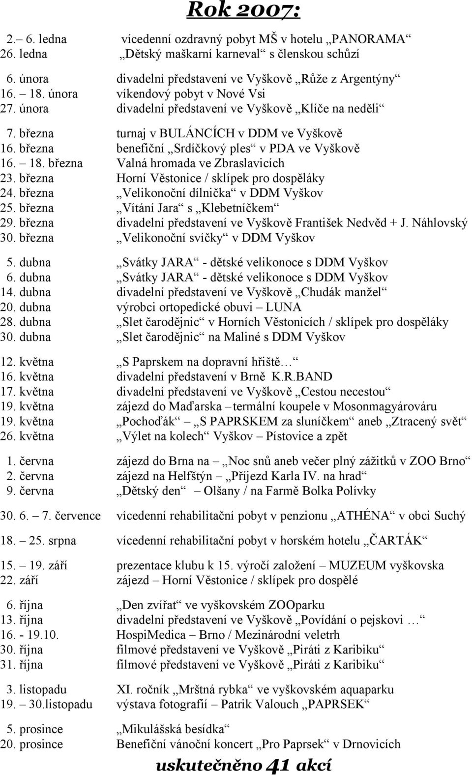 března Valná hromada ve Zbraslavicích 23. března Horní Věstonice / sklípek pro dospěláky 24. března Velikonoční dílnička v DDM Vyškov 25. března Vítání Jara s Klebetníčkem 29.