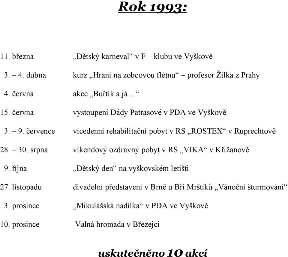 července vícedenní rehabilitační pobyt v RS ROSTEX v Ruprechtově 28. 30. srpna víkendový ozdravný pobyt v RS VIKA v Křižanově 9.