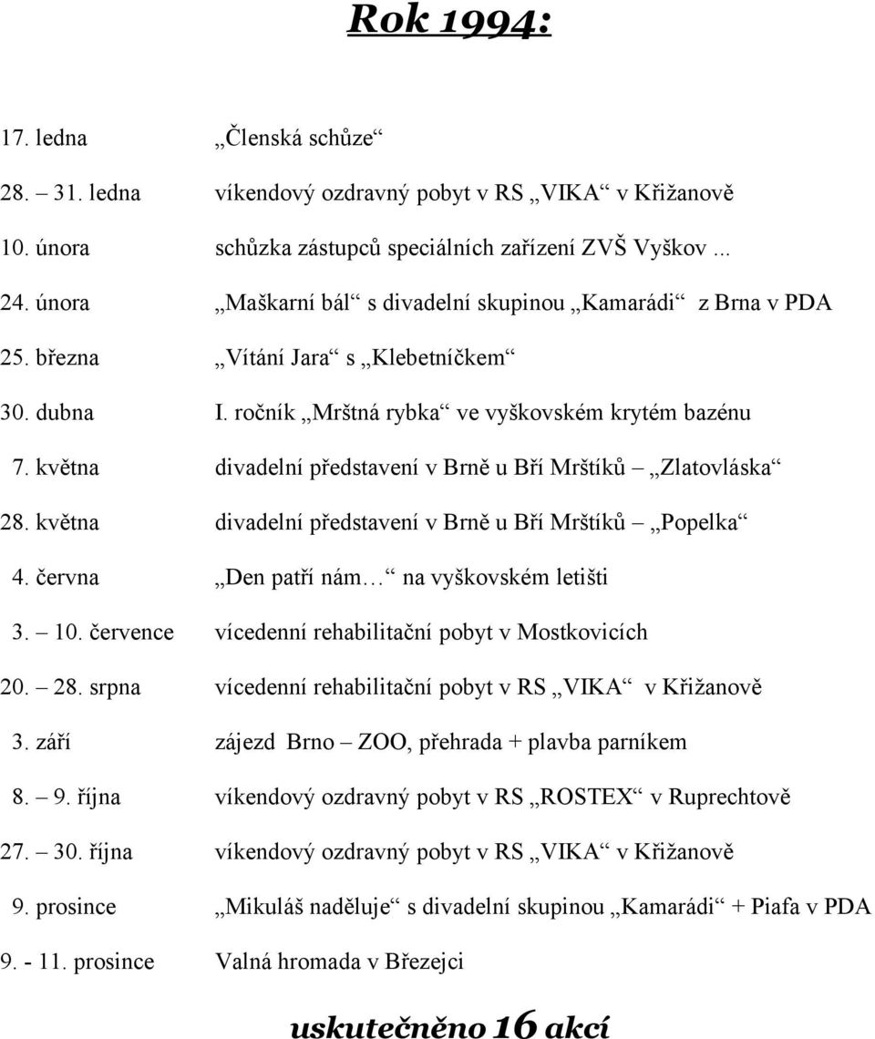 května divadelní představení v Brně u Bří Mrštíků Zlatovláska 28. května divadelní představení v Brně u Bří Mrštíků Popelka 4. června Den patří nám na vyškovském letišti 3. 10.