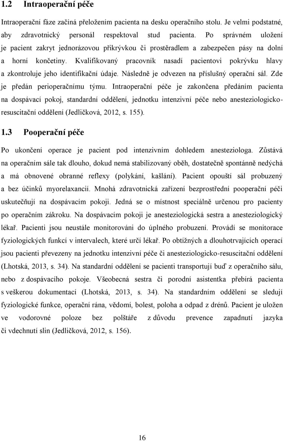 Kvalifikovaný pracovník nasadí pacientovi pokrývku hlavy a zkontroluje jeho identifikační údaje. Následně je odvezen na příslušný operační sál. Zde je předán perioperačnímu týmu.