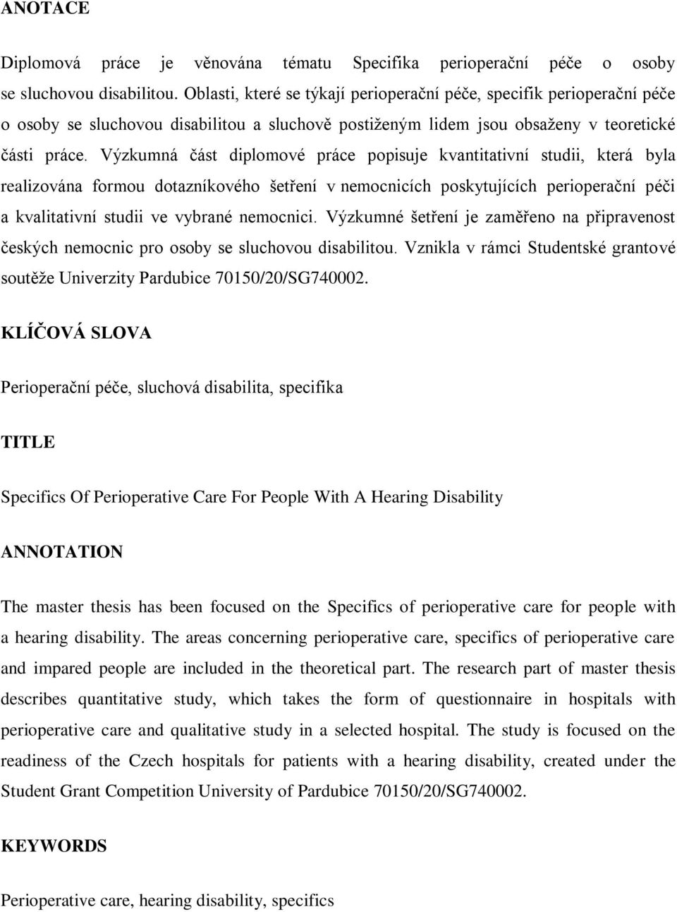 Výzkumná část diplomové práce popisuje kvantitativní studii, která byla realizována formou dotazníkového šetření v nemocnicích poskytujících perioperační péči a kvalitativní studii ve vybrané