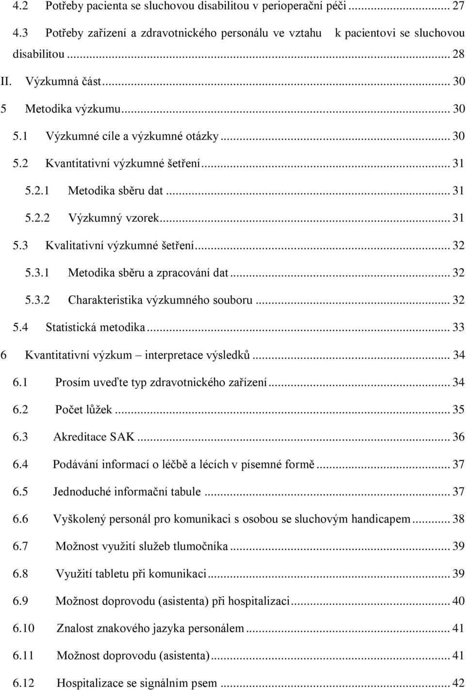 .. 32 5.3.1 Metodika sběru a zpracování dat... 32 5.3.2 Charakteristika výzkumného souboru... 32 5.4 Statistická metodika... 33 6 Kvantitativní výzkum interpretace výsledků... 34 6.