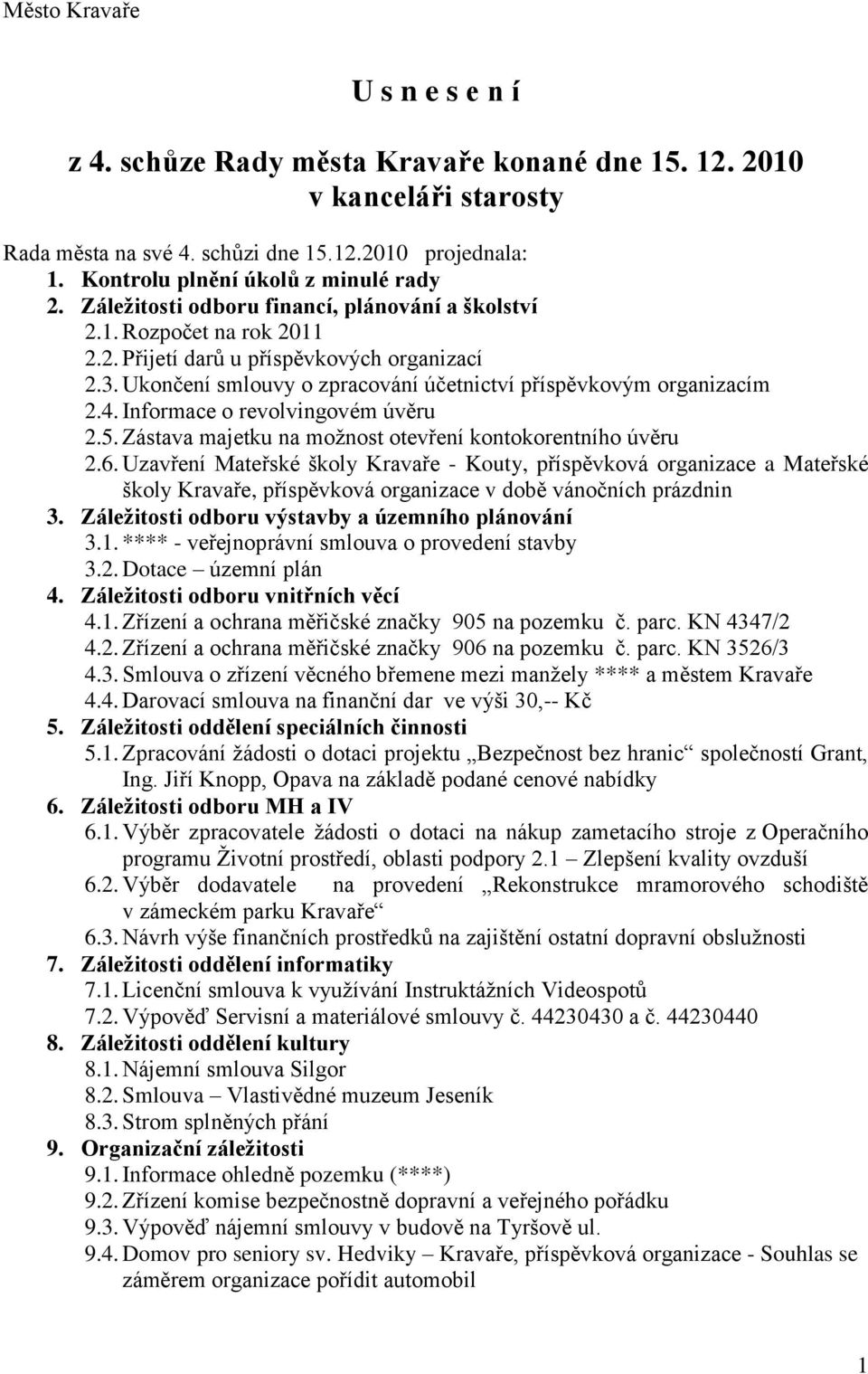 Ukončení smlouvy o zpracování účetnictví příspěvkovým organizacím 2.4. Informace o revolvingovém úvěru 2.5. Zástava majetku na moţnost otevření kontokorentního úvěru 2.6.